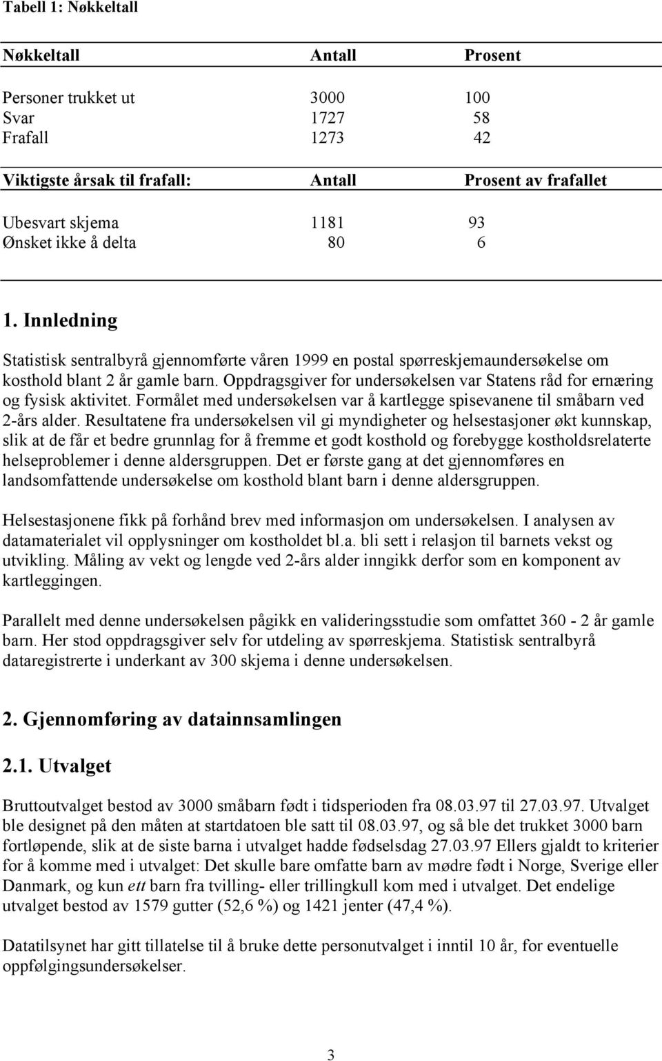 Oppdragsgiver for undersøkelsen var Statens råd for ernæring og fysisk aktivitet. Formålet med undersøkelsen var å kartlegge spisevanene til småbarn ved 2-års alder.