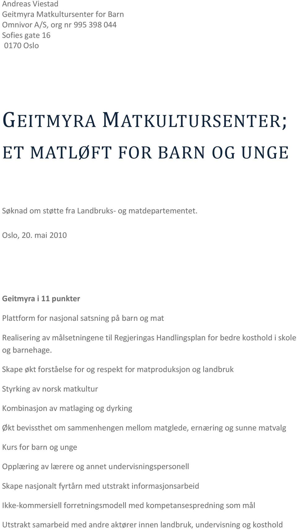 mai 2010 Geitmyra i 11 punkter Plattform for nasjonal satsning på barn og mat Realisering av målsetningene til Regjeringas Handlingsplan for bedre kosthold i skole og barnehage.