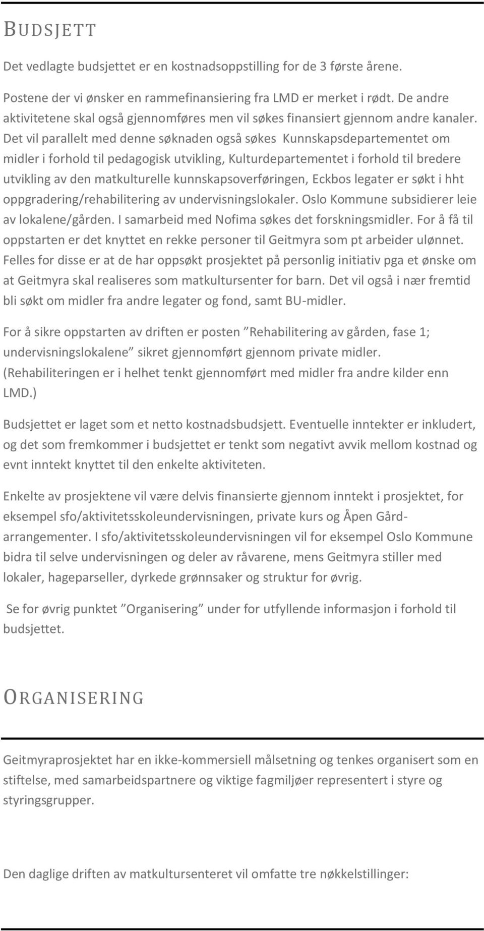 Det vil parallelt med denne søknaden også søkes Kunnskapsdepartementet om midler i forhold til pedagogisk utvikling, Kulturdepartementet i forhold til bredere utvikling av den matkulturelle