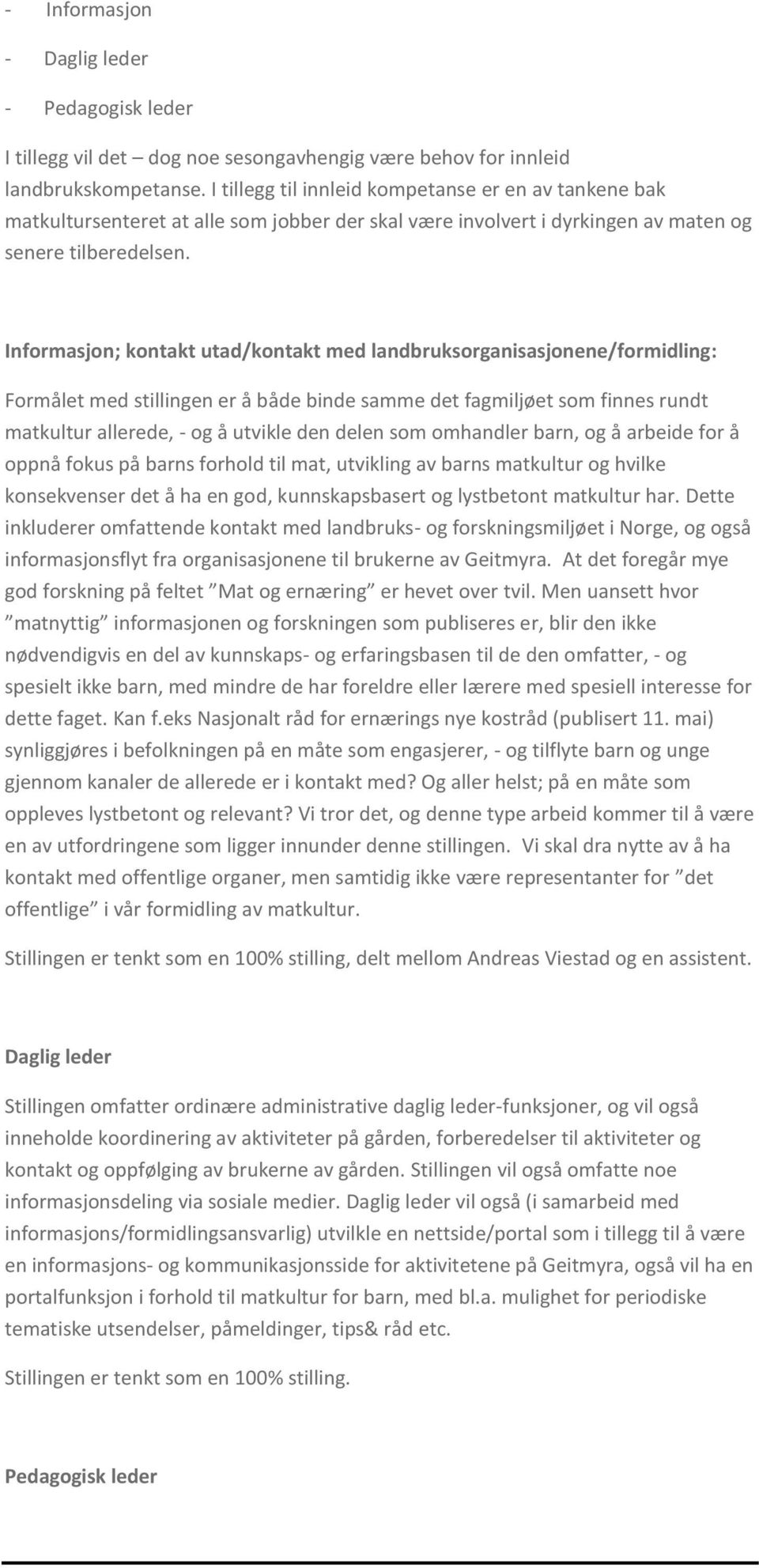 Informasjon; kontakt utad/kontakt med landbruksorganisasjonene/formidling: Formålet med stillingen er å både binde samme det fagmiljøet som finnes rundt matkultur allerede, - og å utvikle den delen