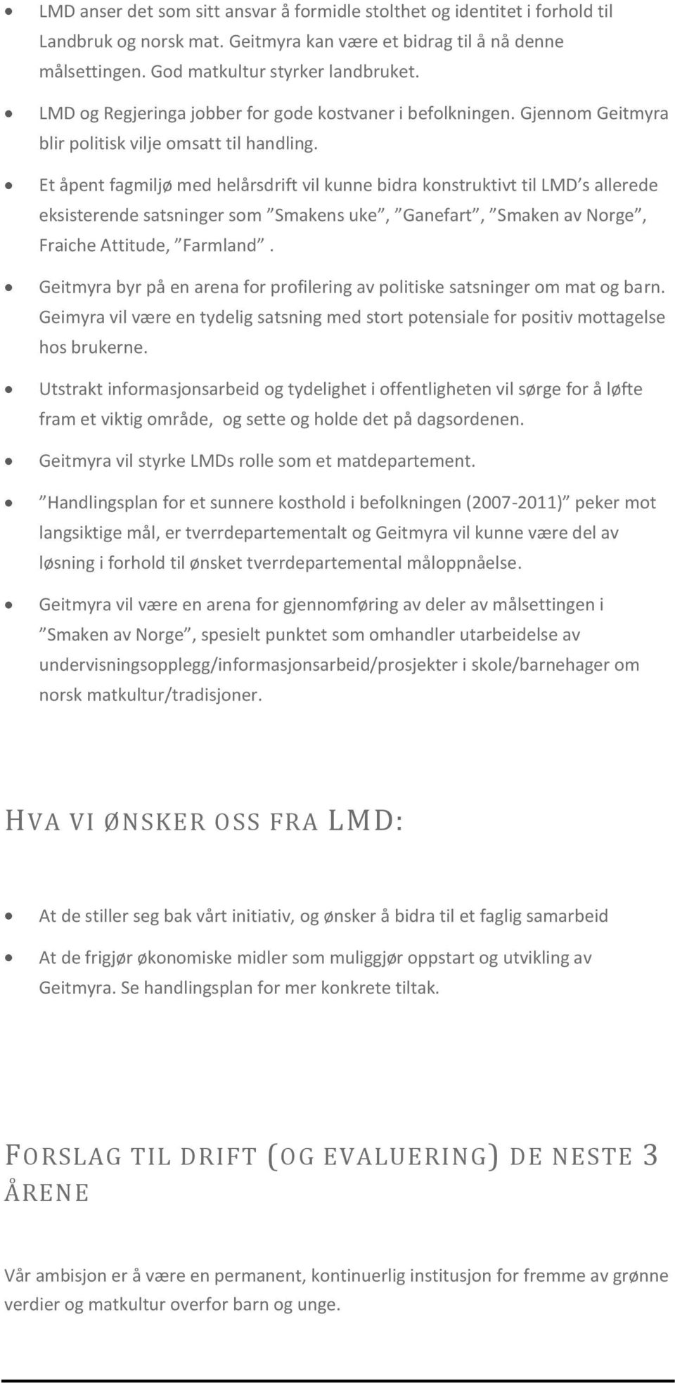 Et åpent fagmiljø med helårsdrift vil kunne bidra konstruktivt til LMD s allerede eksisterende satsninger som Smakens uke, Ganefart, Smaken av Norge, Fraiche Attitude, Farmland.