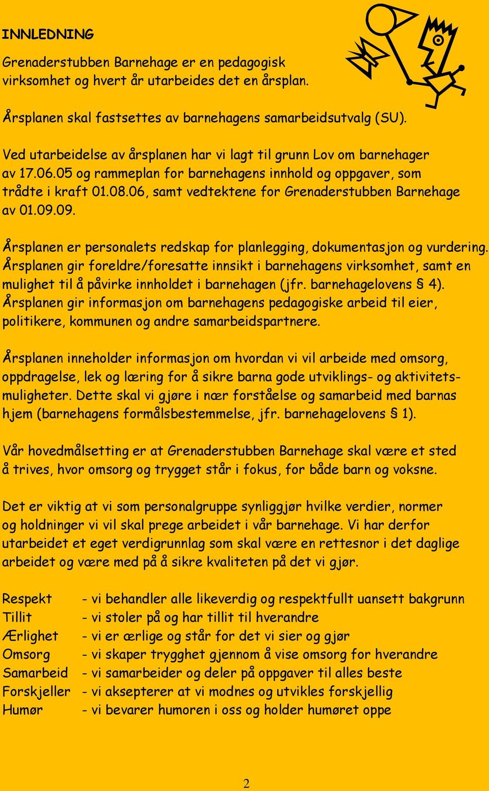 06, samt vedtektene for Grenaderstubben Barnehage av 01.09.09. Årsplanen er personalets redskap for planlegging, dokumentasjon og vurdering.