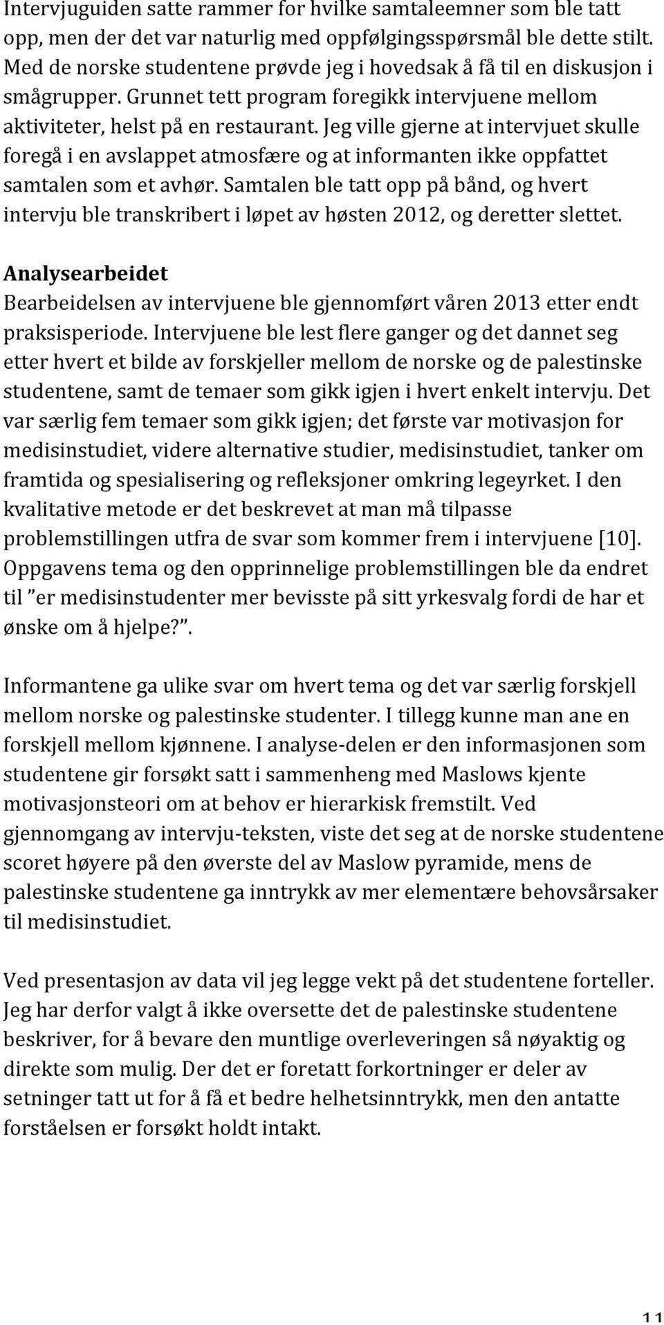 Jeg ville gjerne at intervjuet skulle foregå i en avslappet atmosfære og at informanten ikke oppfattet samtalen som et avhør.