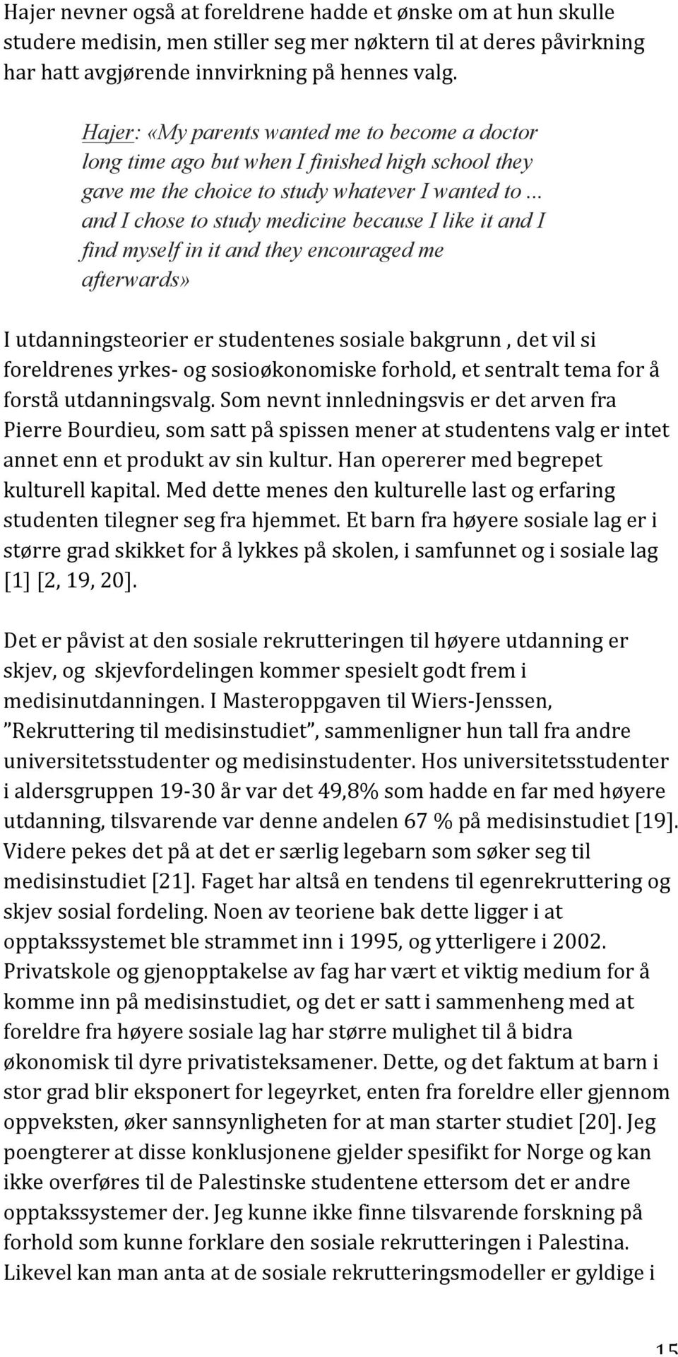 .. and I chose to study medicine because I like it and I find myself in it and they encouraged me afterwards» I utdanningsteorier er studentenes sosiale bakgrunn, det vil si foreldrenes yrkes- og