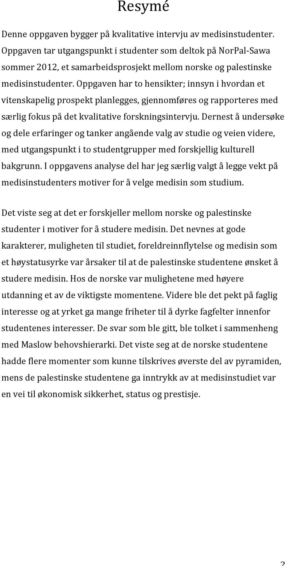 Oppgaven har to hensikter; innsyn i hvordan et vitenskapelig prospekt planlegges, gjennomføres og rapporteres med særlig fokus på det kvalitative forskningsintervju.