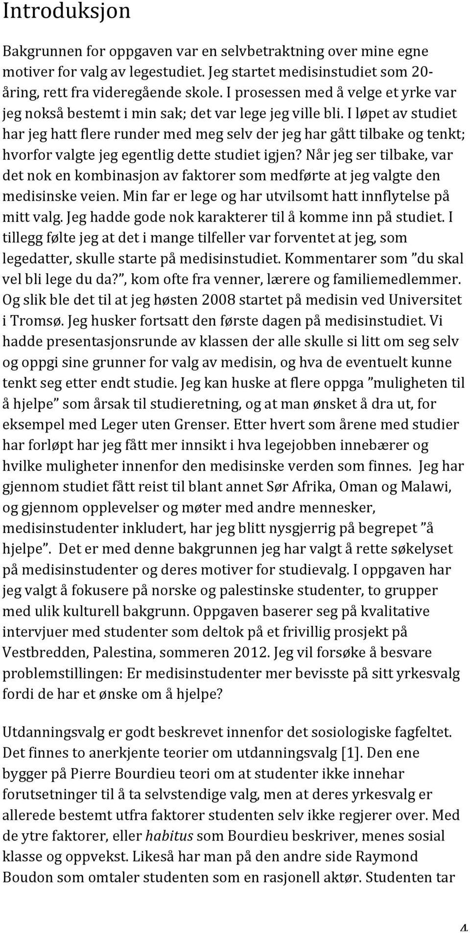 I løpet av studiet har jeg hatt flere runder med meg selv der jeg har gått tilbake og tenkt; hvorfor valgte jeg egentlig dette studiet igjen?