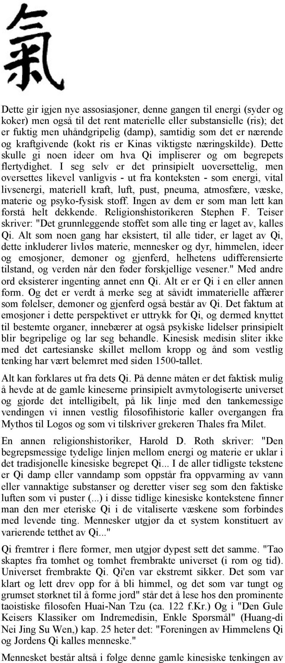 I seg selv er det prinsipielt uoversettelig, men oversettes likevel vanligvis - ut fra konteksten - som energi, vital livsenergi, materiell kraft, luft, pust, pneuma, atmosfære, væske, materie og