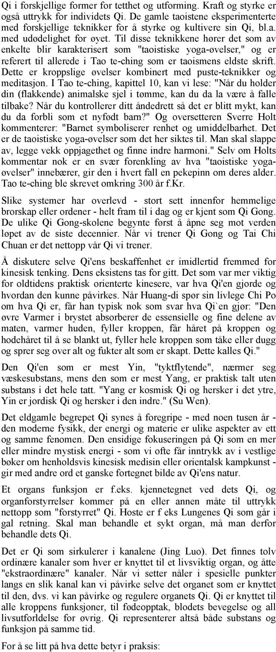 Til disse teknikkene hører det som av enkelte blir karakterisert som "taoistiske yoga-øvelser," og er referert til allerede i Tao te-ching som er taoismens eldste skrift.