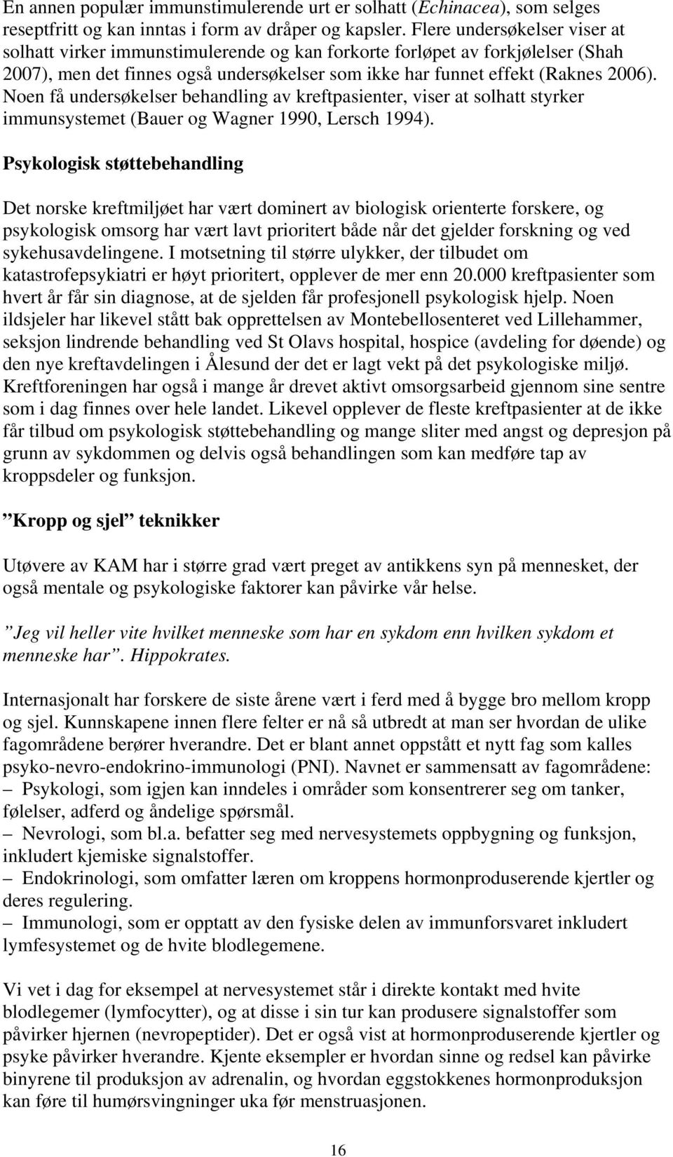 Noen få undersøkelser behandling av kreftpasienter, viser at solhatt styrker immunsystemet (Bauer og Wagner 1990, Lersch 1994).