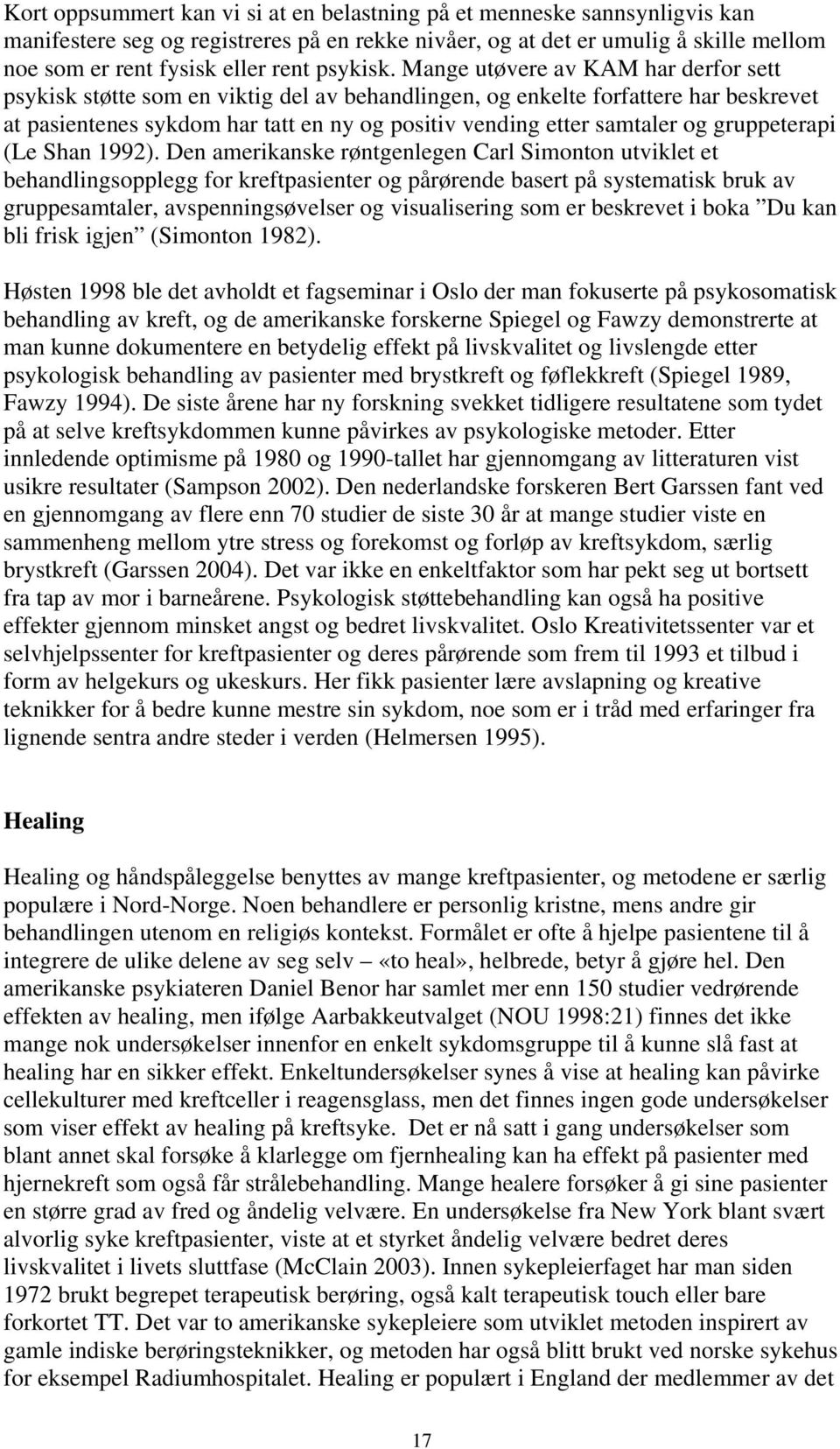 Mange utøvere av KAM har derfor sett psykisk støtte som en viktig del av behandlingen, og enkelte forfattere har beskrevet at pasientenes sykdom har tatt en ny og positiv vending etter samtaler og