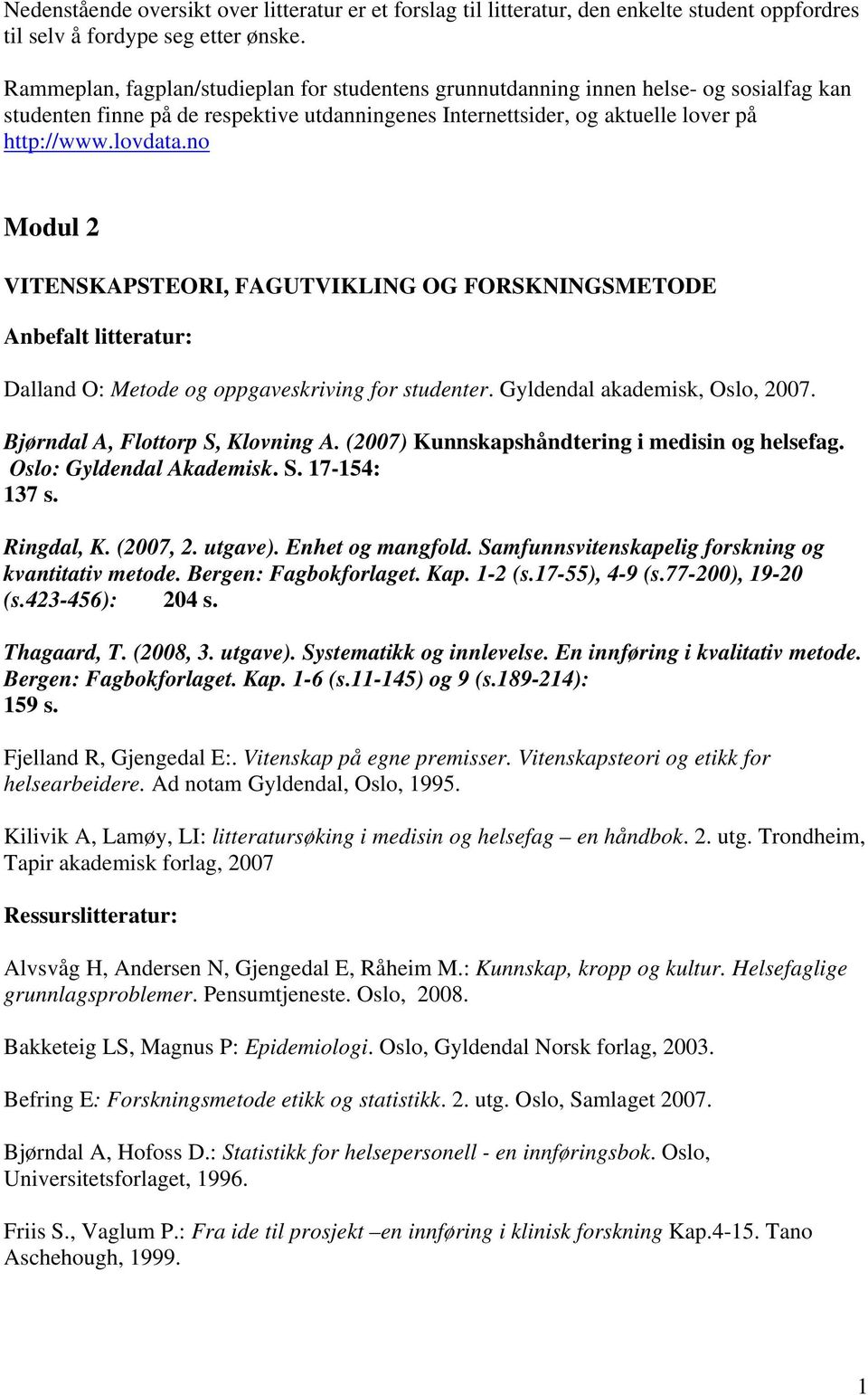 no Modul 2 VITENSKAPSTEORI, FAGUTVIKLING OG FORSKNINGSMETODE Dalland O: Metode og oppgaveskriving for studenter. Gyldendal akademisk, Oslo, 2007. Bjørndal A, Flottorp S, Klovning A.