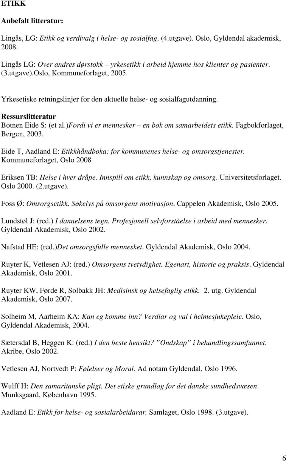 )fordi vi er mennesker en bok om samarbeidets etikk. Fagbokforlaget, Bergen, 2003. Eide T, Aadland E: Etikkhåndboka: for kommunenes helse- og omsorgstjenester.