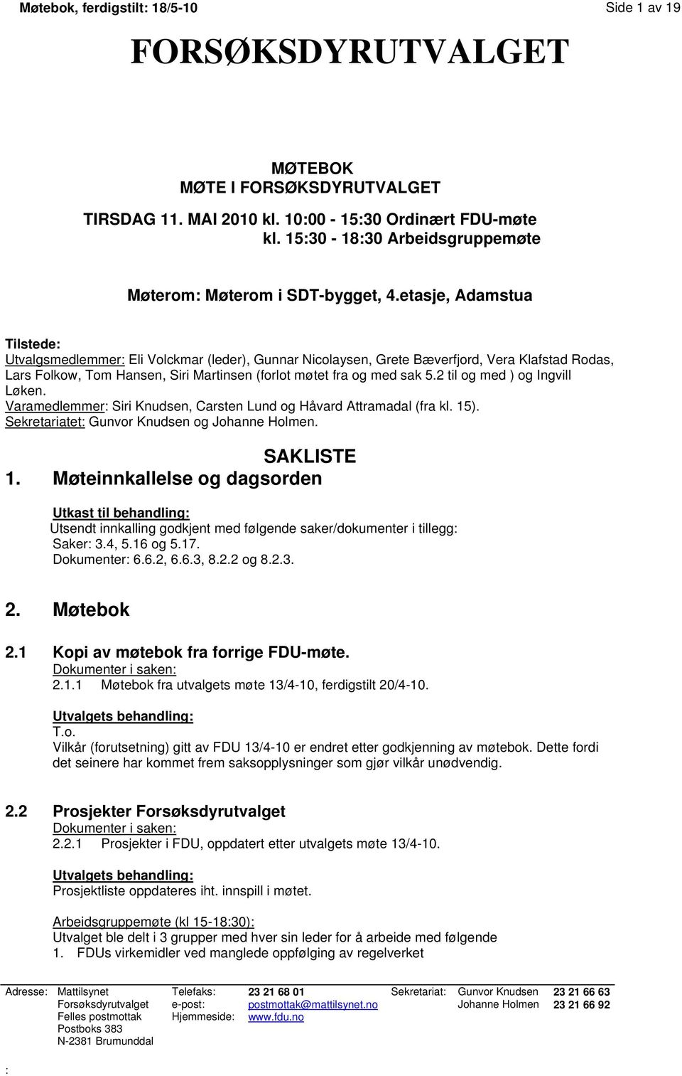 etasje, Adamstua Tilstede: Utvalgsmedlemmer: Eli Volckmar (leder), Gunnar Nicolaysen, Grete Bæverfjord, Vera Klafstad Rodas, Lars Folkow, Tom Hansen, Siri Martinsen (forlot møtet fra og med sak 5.