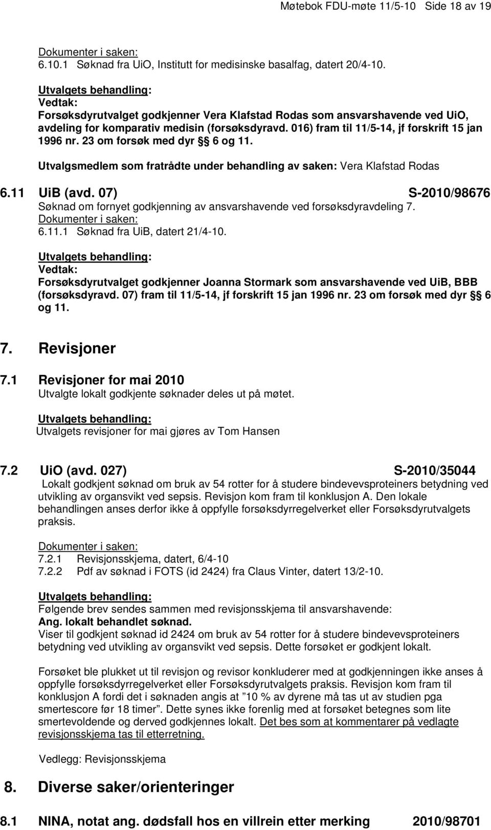 23 om forsøk med dyr 6 og 11. Utvalgsmedlem som fratrådte under behandling av saken: Vera Klafstad Rodas 6.11 UiB (avd.