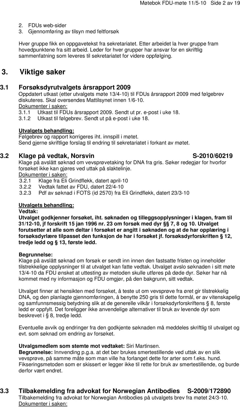 Viktige saker 3.1 Forsøksdyrutvalgets årsrapport 2009 Oppdatert utkast (etter utvalgets møte 13/4-10) til FDUs årsrapport 2009 med følgebrev diskuteres. Skal oversendes Mattilsynet innen 1/6-10. 3.1.1 Utkast til FDUs årsrapport 2009.