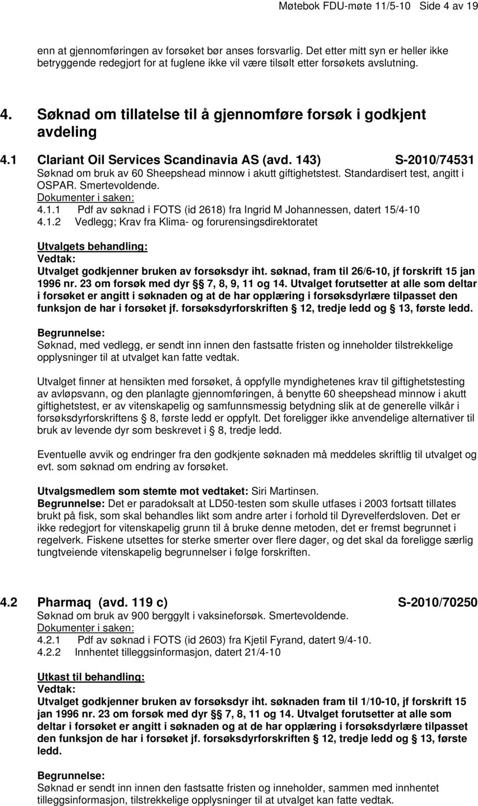 1 Clariant Oil Services Scandinavia AS (avd. 143) S-2010/74531 Søknad om bruk av 60 Sheepshead minnow i akutt giftighetstest. Standardisert test, angitt i OSPAR. Smertevoldende. 4.1.1 Pdf av søknad i FOTS (id 2618) fra Ingrid M Johannessen, datert 15/4-10 4.