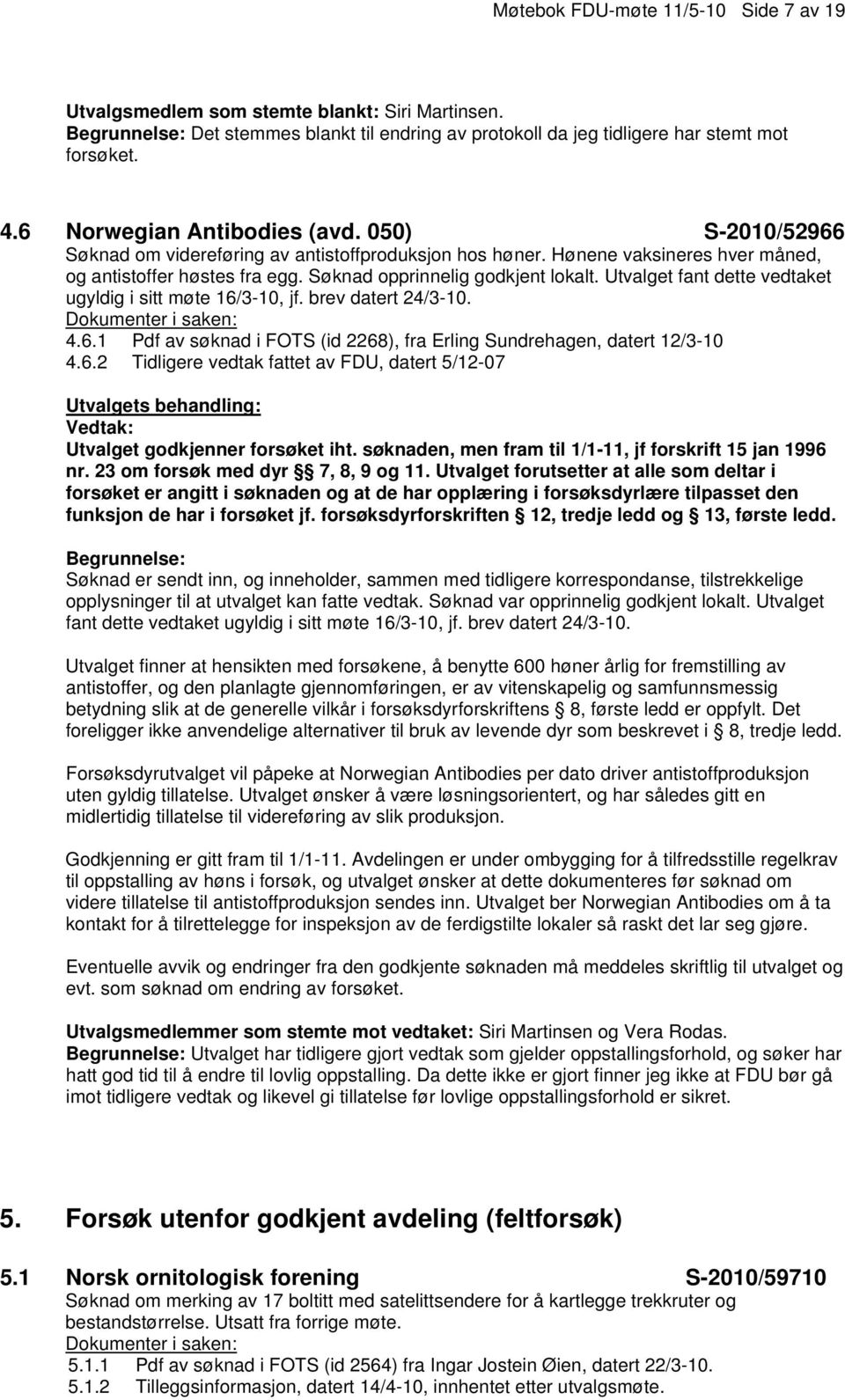 Utvalget fant dette vedtaket ugyldig i sitt møte 16/3-10, jf. brev datert 24/3-10. 4.6.1 Pdf av søknad i FOTS (id 2268), fra Erling Sundrehagen, datert 12/3-10 4.6.2 Tidligere vedtak fattet av FDU, datert 5/12-07 Utvalget godkjenner forsøket iht.