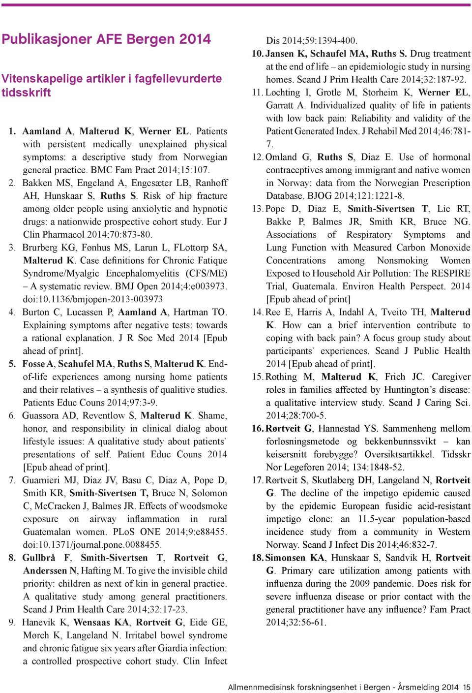 14;15:107. 2. Bakken MS, Engeland A, Engesæter LB, Ranhoff AH, Hunskaar S, Ruths S. Risk of hip fracture among older people using anxiolytic and hypnotic drugs: a nationwide prospective cohort study.