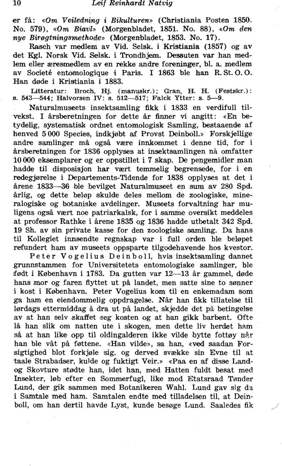 I 1863 ble han R. St. 0.0. Han dode i Kristiania i 1883. Litteratur: Broch, Hj. (manuskr.); Gran, H. H. (Festskr.): s. 543-544; Halvorsen IV: s. 512-517; Falck Ytter: s. 5-9.