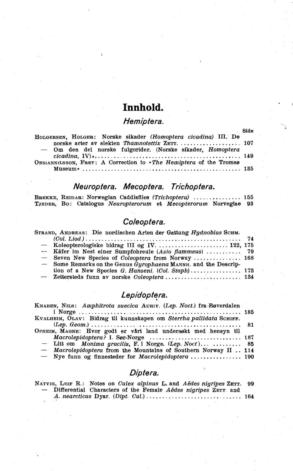 BREKKE, REIDAR: Norwegian Caddisflies (Trichoptera)... 165 TJEDER, Bo: Catalogus Neuropterorum et Mecopterorurn Norvegiae 93 Coleoptera.