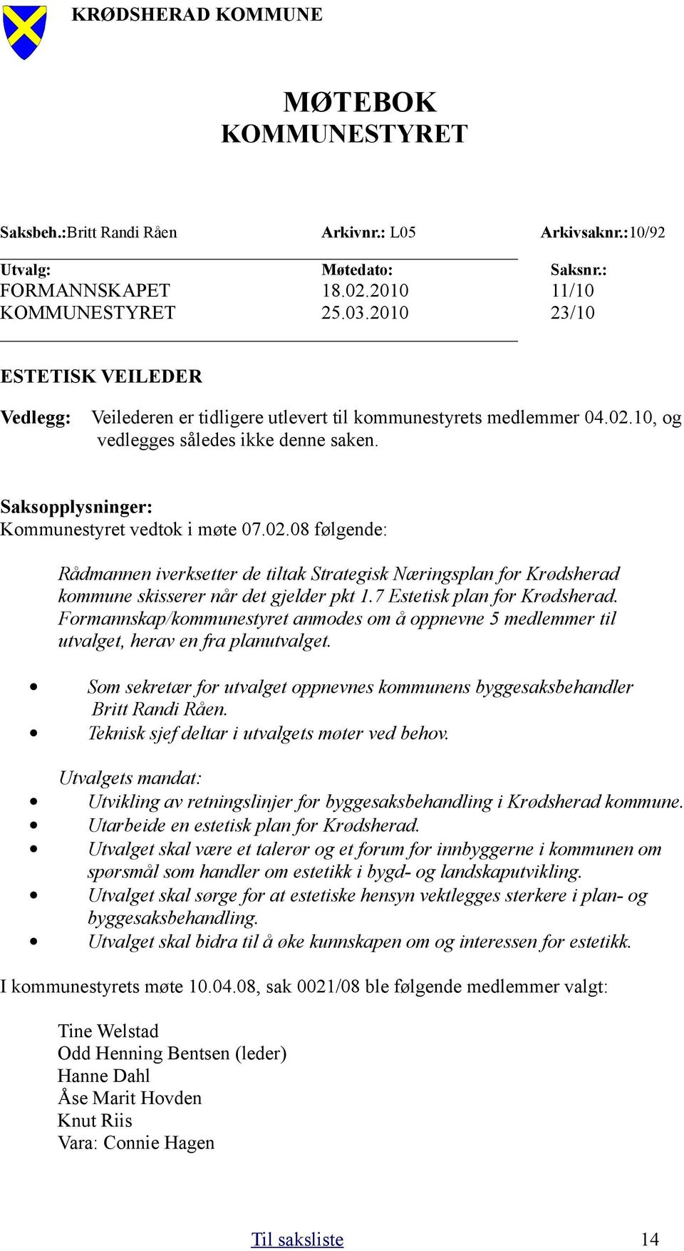 02.08 følgende: Rådmannen iverksetter de tiltak Strategisk Næringsplan for Krødsherad kommune skisserer når det gjelder pkt 1.7 Estetisk plan for Krødsherad.