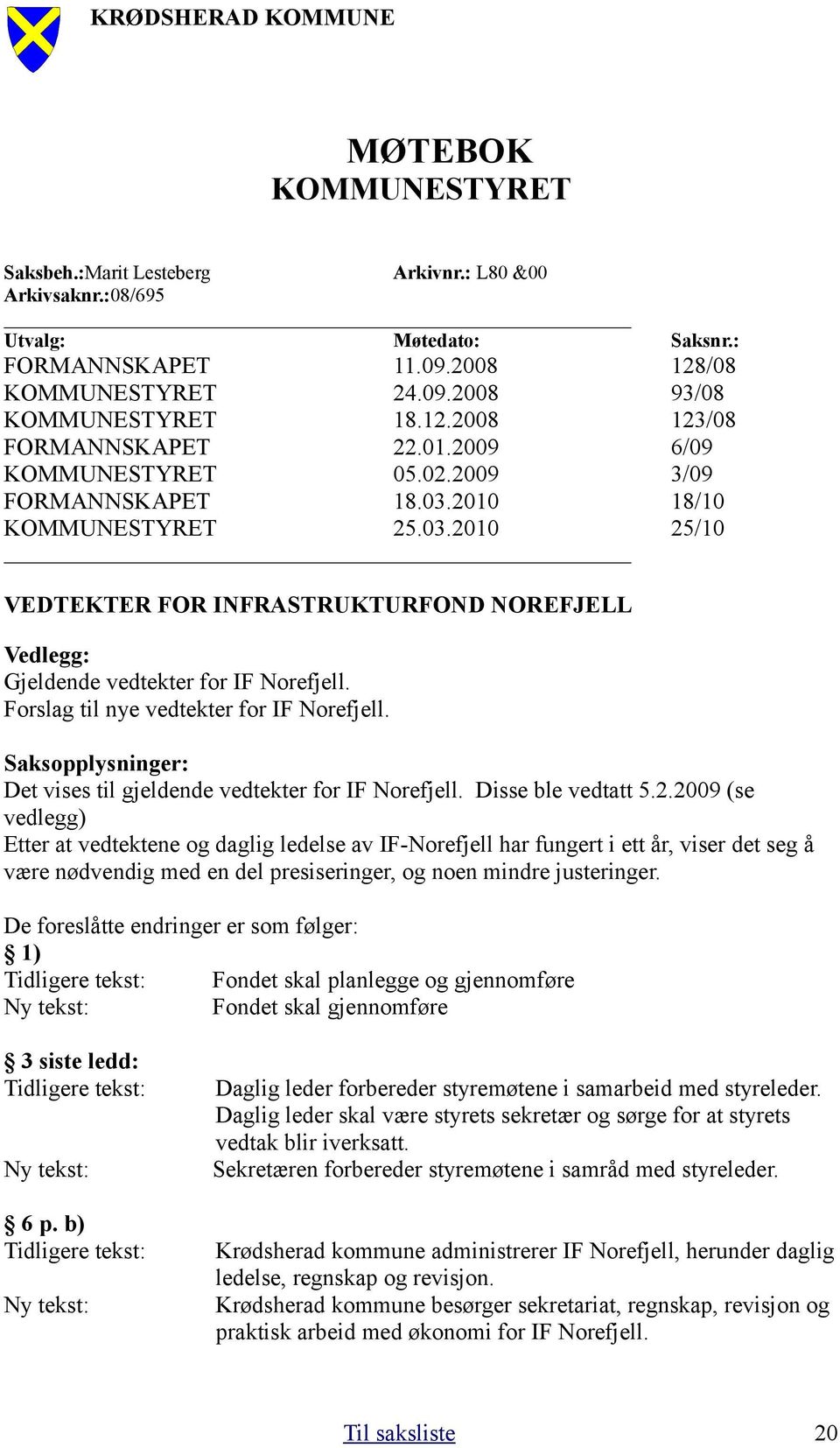 Forslag til nye vedtekter for IF Norefjell. Saksopplysninger: Det vises til gjeldende vedtekter for IF Norefjell. Disse ble vedtatt 5.2.