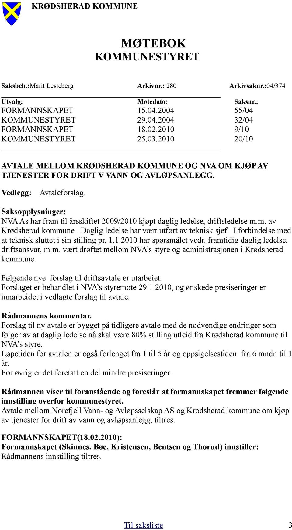 Saksopplysninger: NVA As har fram til årsskiftet 2009/2010 kjøpt daglig ledelse, driftsledelse m.m. av Krødsherad kommune. Daglig ledelse har vært utført av teknisk sjef.