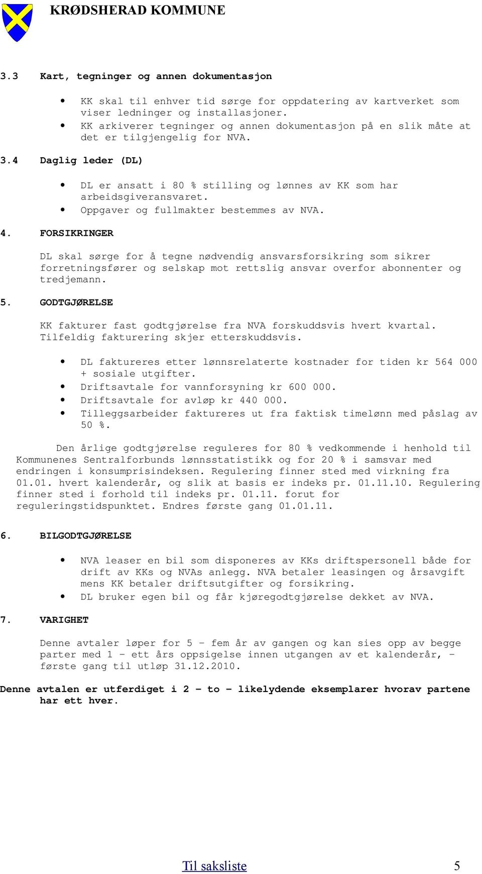 FORSIKRINGER DL er ansatt i 80 % stilling og lønnes av KK som har arbeidsgiveransvaret. Oppgaver og fullmakter bestemmes av NVA.