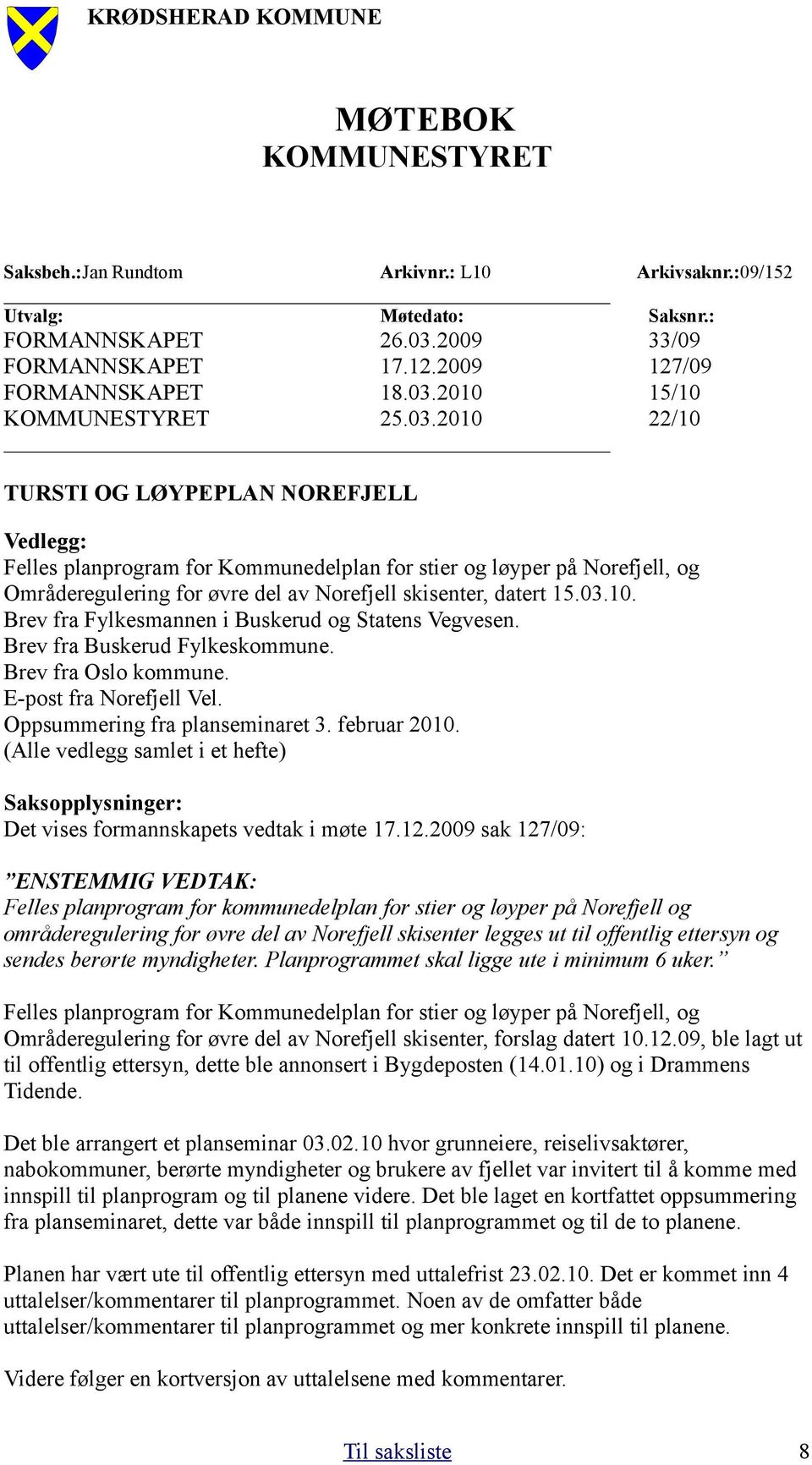 Brev fra Buskerud Fylkeskommune. Brev fra Oslo kommune. E-post fra Norefjell Vel. Oppsummering fra planseminaret 3. februar 2010.