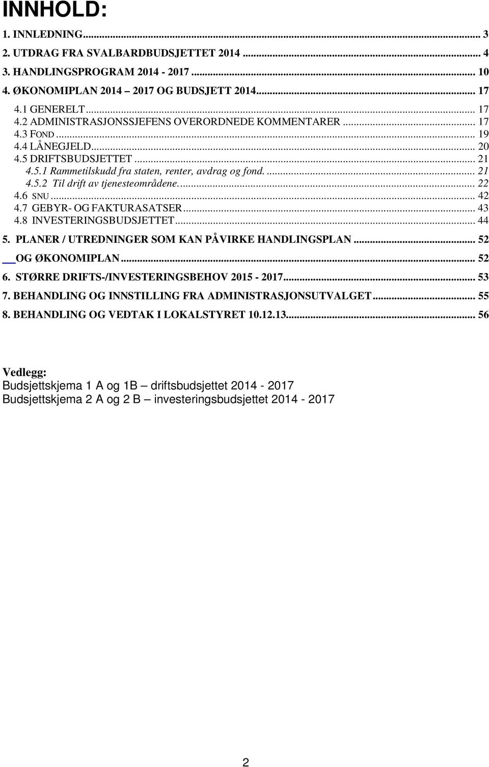 ... 22 4.6 SNU... 42 4.7 GEBYR- OG FAKTURASATSER... 43 4.8 INVESTERINGSBUDSJETTET... 44 5. PLANER / UTREDNINGER SOM KAN PÅVIRKE HANDLINGSPLAN... 52 OG ØKONOMIPLAN... 52 6.