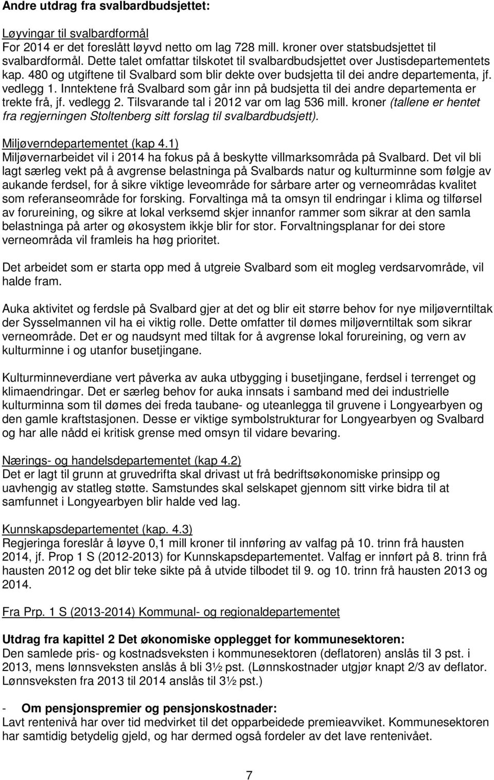 Inntektene frå Svalbard som går inn på budsjetta til dei andre departementa er trekte frå, jf. vedlegg 2. Tilsvarande tal i 2012 var om lag 536 mill.