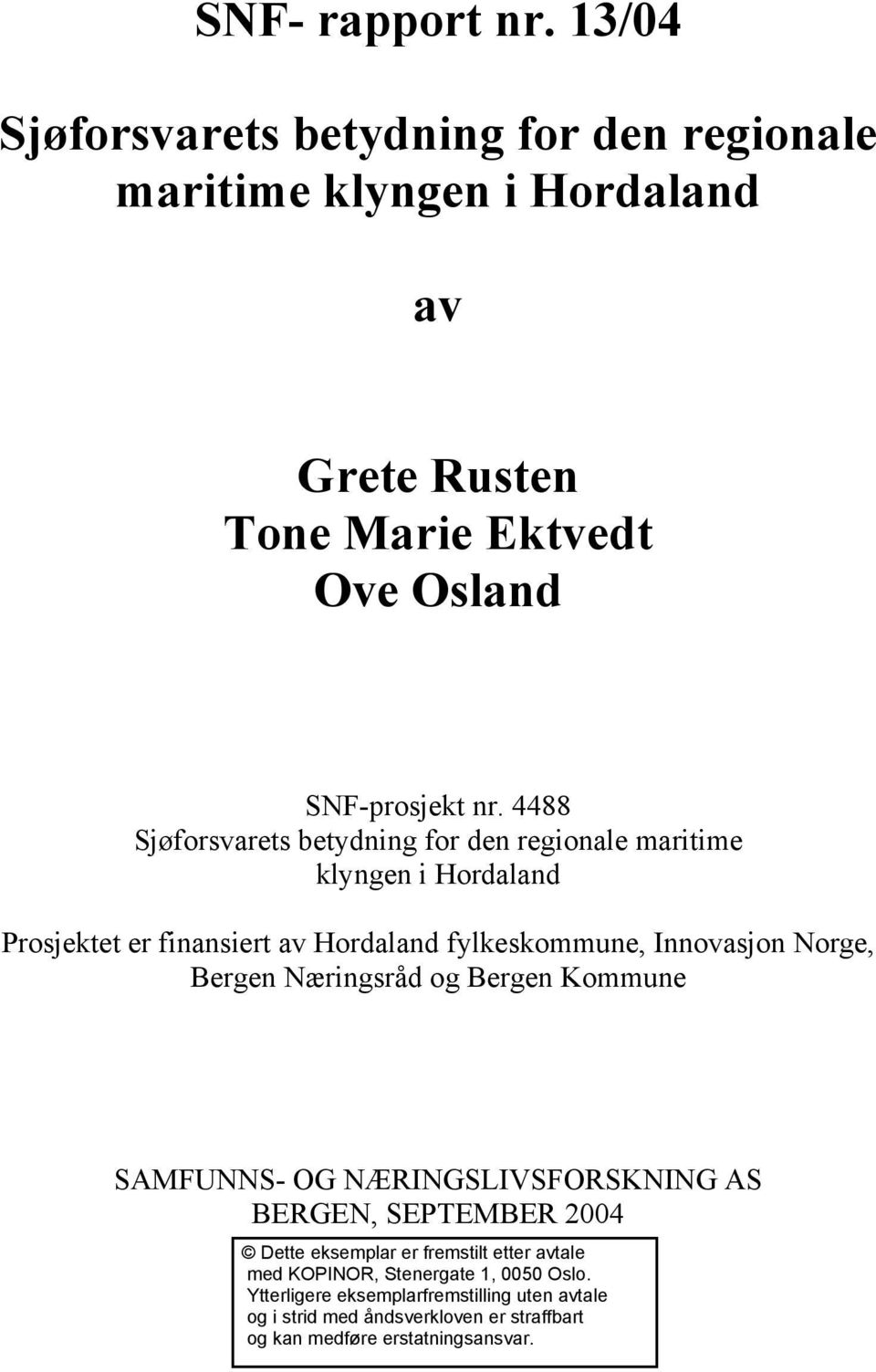 4488 Sjøforsvarets betydning for den regionale maritime klyngen i Hordaland Prosjektet er finansiert av Hordaland fylkeskommune, Innovasjon Norge,