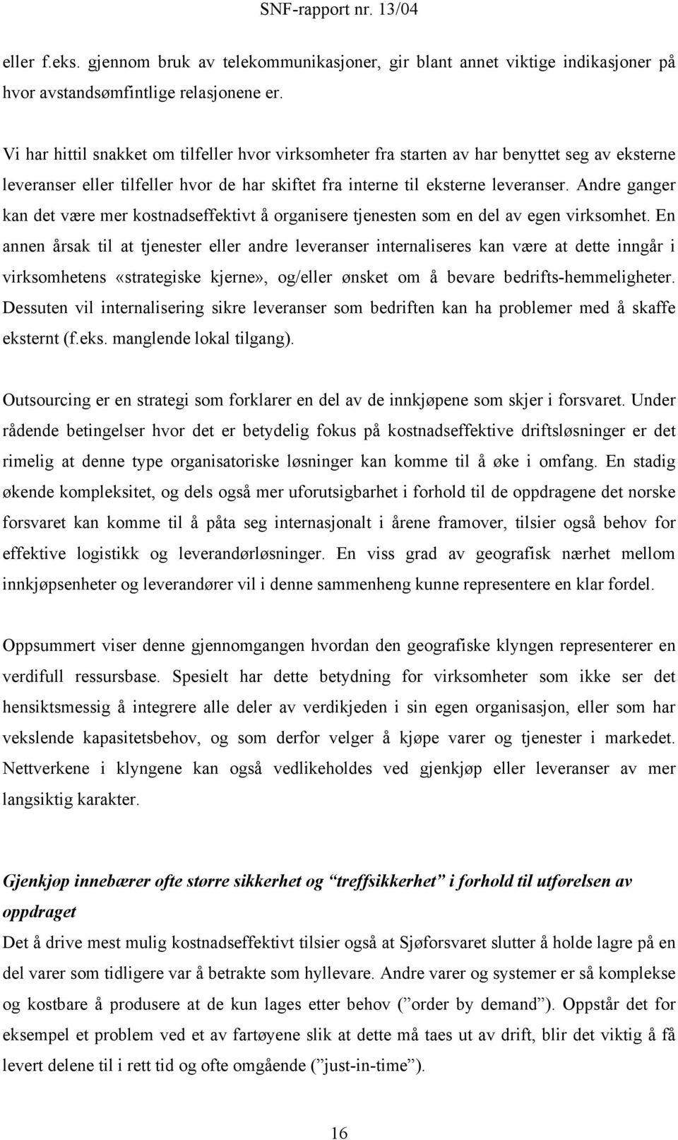 Andre ganger kan det være mer kostnadseffektivt å organisere tjenesten som en del av egen virksomhet.