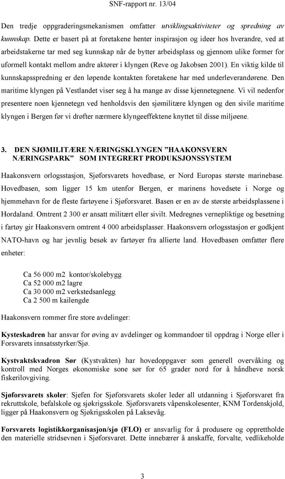 andre aktører i klyngen (Reve og Jakobsen 2001). En viktig kilde til kunnskapsspredning er den løpende kontakten foretakene har med underleverandørene.