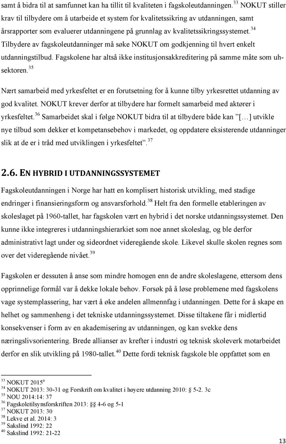 34 Tilbydere av fagskoleutdanninger må søke NOKUT om godkjenning til hvert enkelt utdanningstilbud. Fagskolene har altså ikke institusjonsakkreditering på samme måte som uhsektoren.