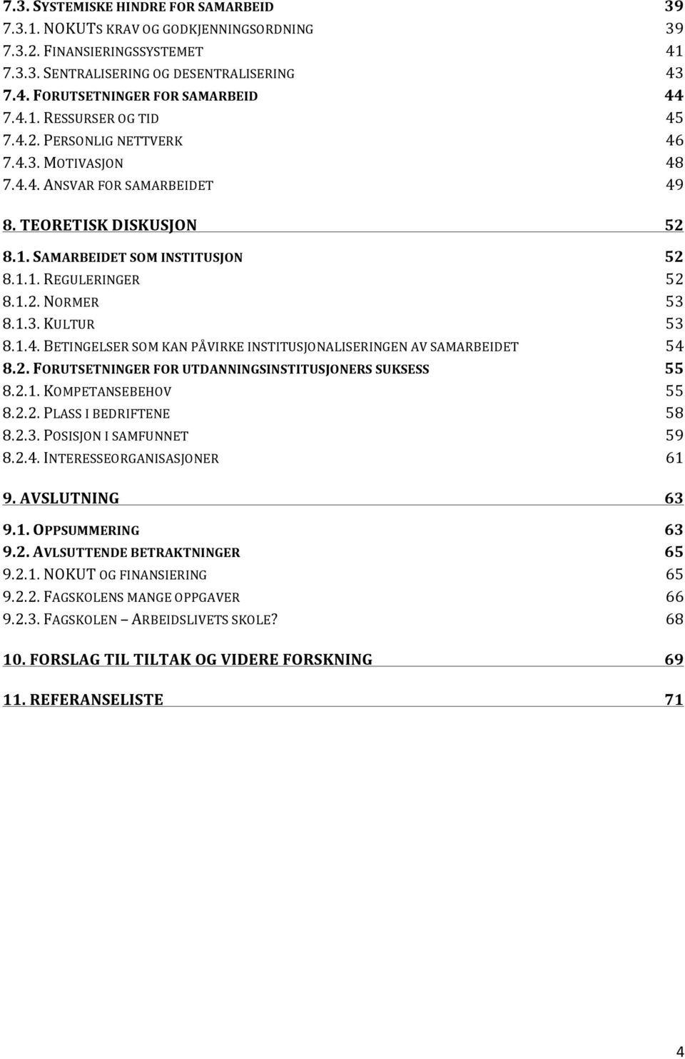 52! 8.1.2.!NORMER! 53! 8.1.3.!KULTUR! 53! 8.1.4.!BETINGELSER!SOM!KAN!PÅVIRKE!INSTITUSJONALISERINGEN!AV!SAMARBEIDET! 54! 8.2.%FORUTSETNINGER%FOR%UTDANNINGSINSTITUSJONERS%SUKSESS% 55! 8.2.1.!KOMPETANSEBEHOV!