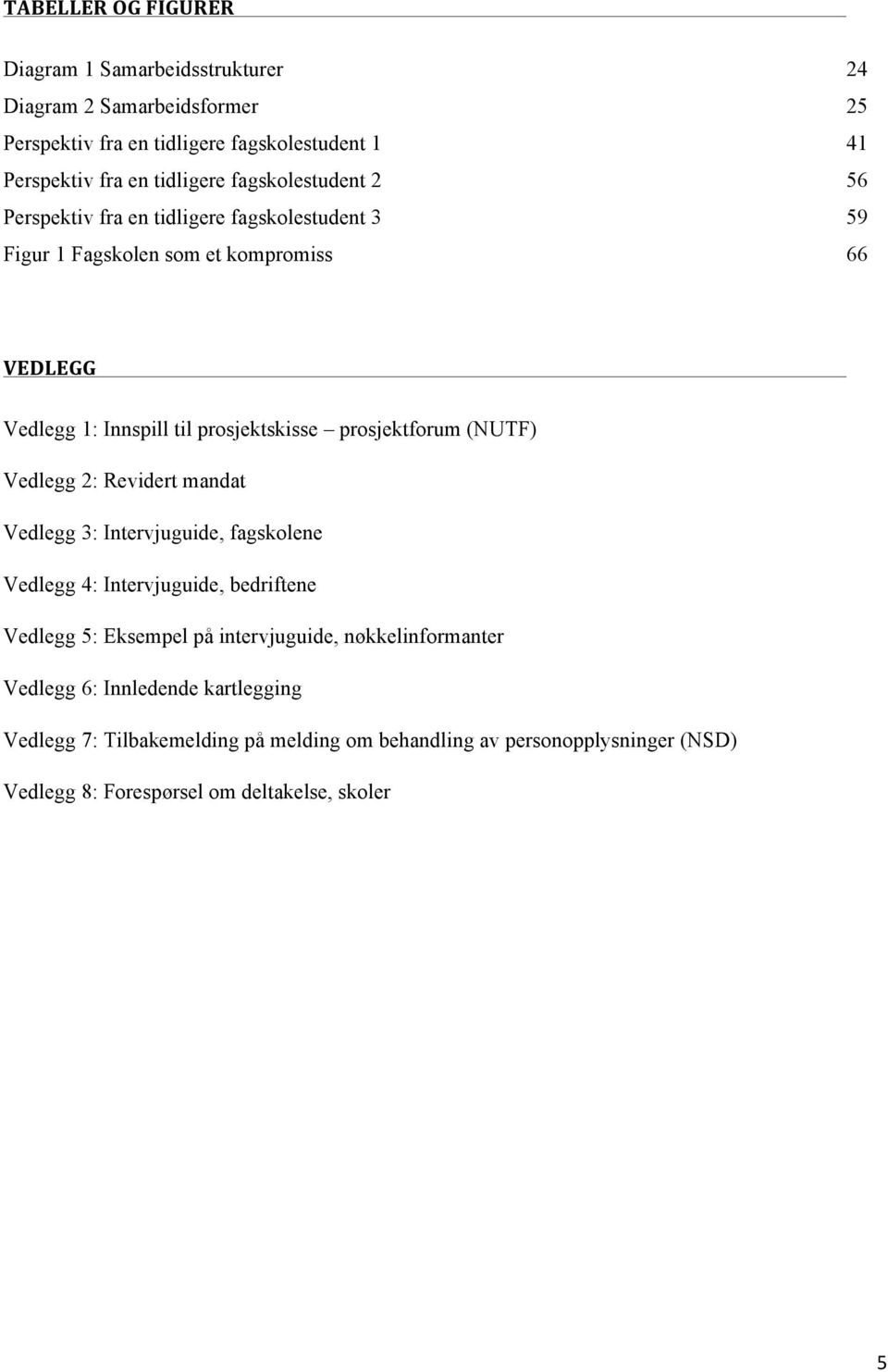 % % % % % Vedlegg 1: Innspill til prosjektskisse prosjektforum (NUTF) Vedlegg 2: Revidert mandat Vedlegg 3: Intervjuguide, fagskolene Vedlegg 4: Intervjuguide, bedriftene Vedlegg 5: