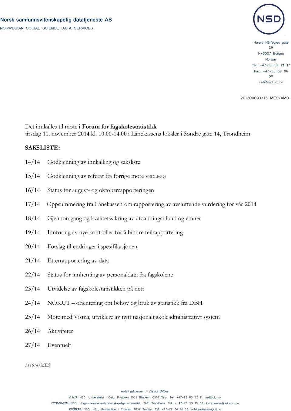 SAKSLISTE: 14/14 Godkjenning av innkalling og saksliste 15/14 Godkjenning av referat fra forrige møte VEDLEGG 16/14 Status for august- og oktoberrapporteringen 17/14 Oppsummering fra Lånekassen om