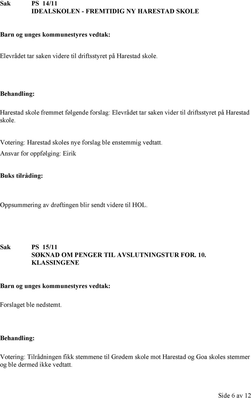 Votering: Harestad skoles nye forslag ble enstemmig vedtatt. Ansvar for oppfølging: Eirik Oppsummering av drøftingen blir sendt videre til HOL.