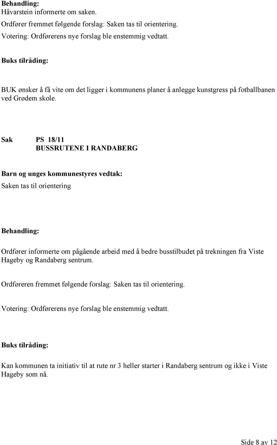 Sak PS 18/11 BUSSRUTENE I RANDABERG Saken tas til orientering Ordfører informerte om pågående arbeid med å bedre busstilbudet på trekningen fra Viste Hageby og Randaberg