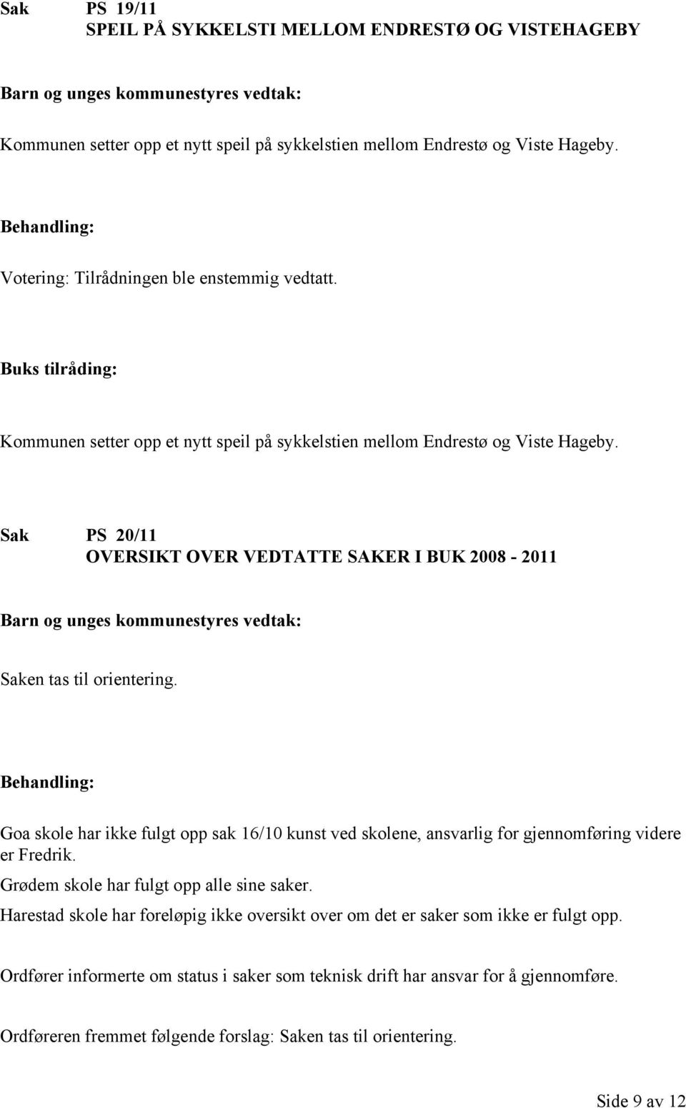 Sak PS 20/11 OVERSIKT OVER VEDTATTE SAKER I BUK 2008-2011 Saken tas til orientering. Goa skole har ikke fulgt opp sak 16/10 kunst ved skolene, ansvarlig for gjennomføring videre er Fredrik.