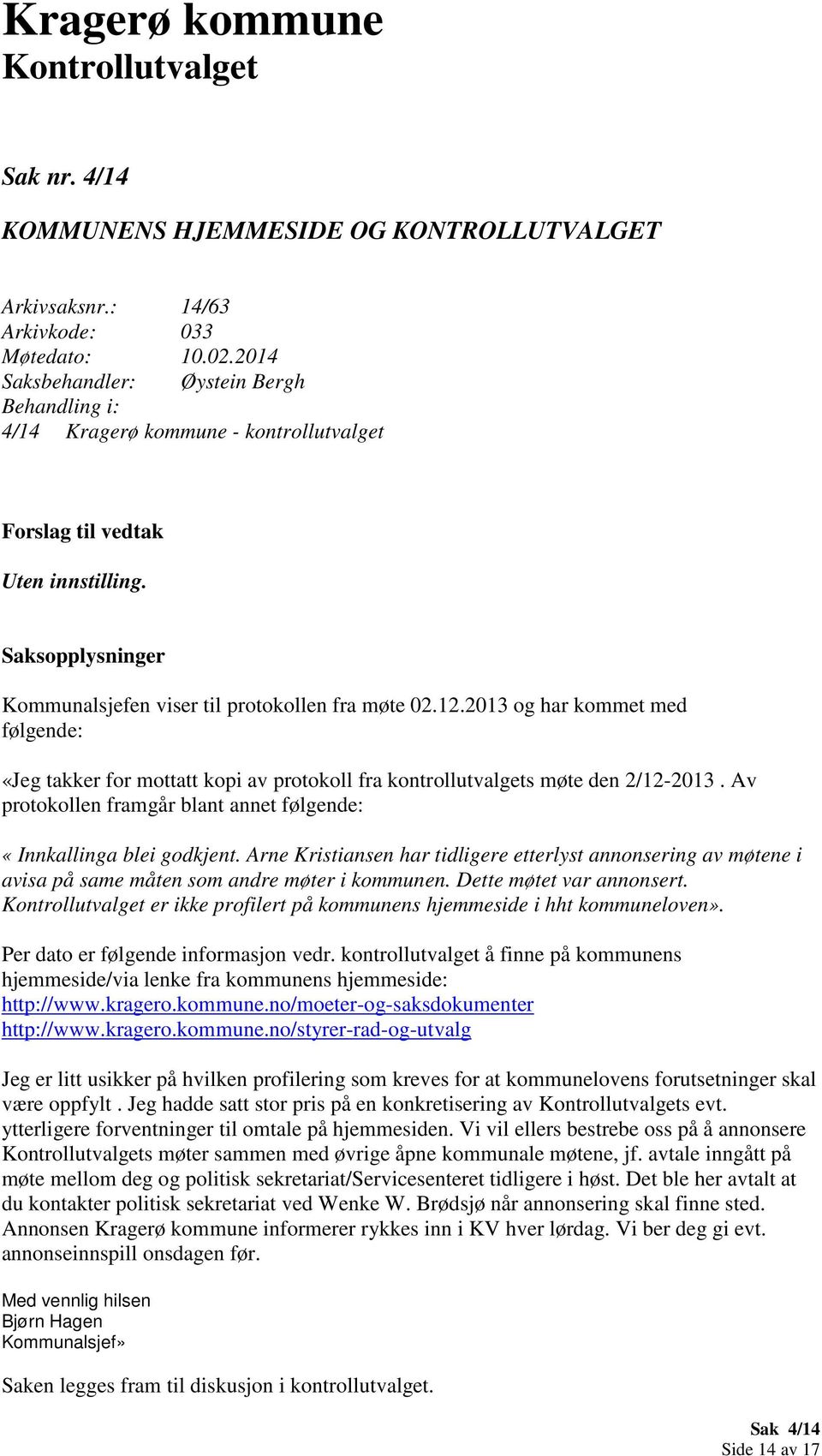 2013 og har kommet med følgende: «Jeg takker for mottatt kopi av protokoll fra kontrollutvalgets møte den 2/12-2013. Av protokollen framgår blant annet følgende: «Innkallinga blei godkjent.