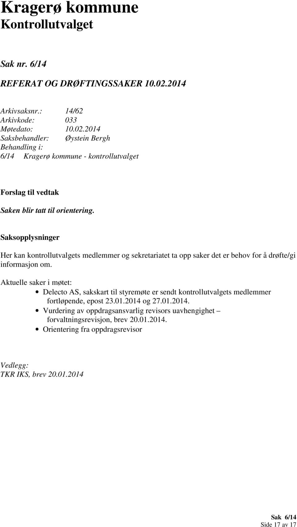 2014 Saksbehandler: Øystein Bergh Behandling i: 6/14 Kragerø kommune - kontrollutvalget Forslag til vedtak Saken blir tatt til orientering.