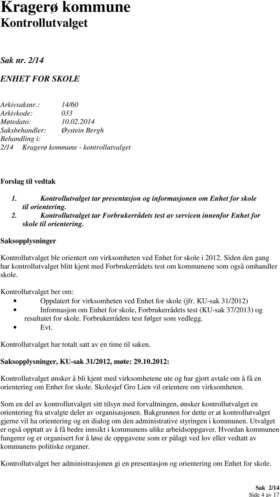 Saksopplysninger Kontrollutvalget ble orientert om virksomheten ved Enhet for skole i 2012.