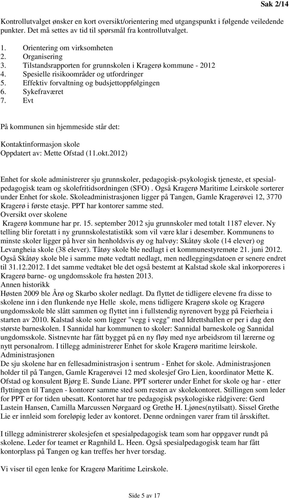 Evt På kommunen sin hjemmeside står det: Kontaktinformasjon skole Oppdatert av: Mette Ofstad (11.okt.