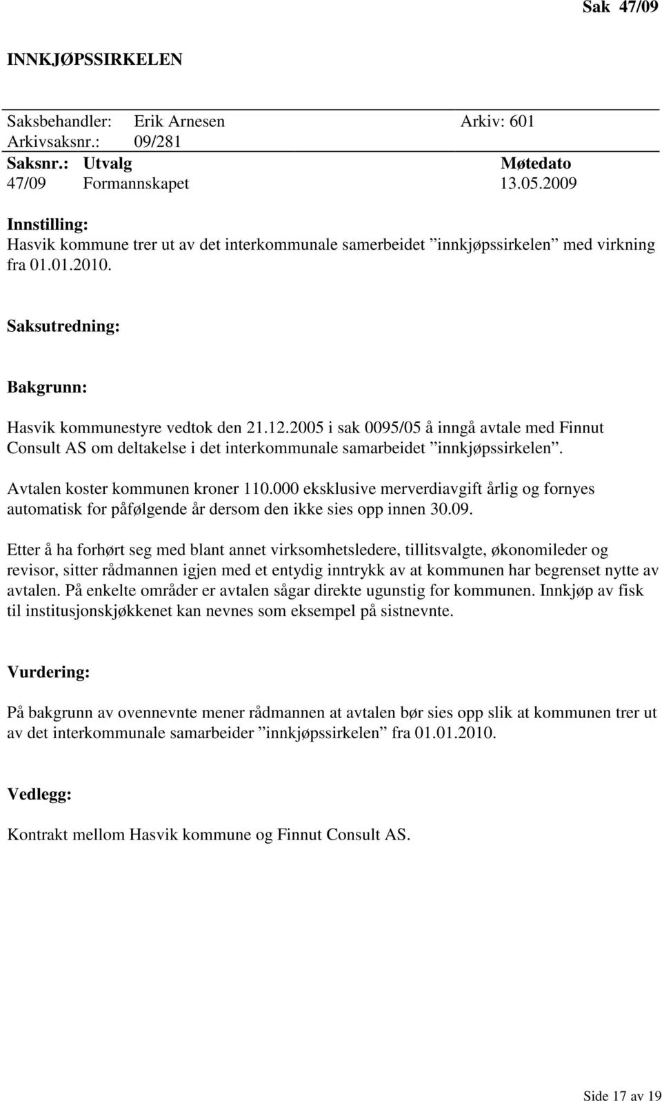 2005 i sak 0095/05 å inngå avtale med Finnut Consult AS om deltakelse i det interkommunale samarbeidet innkjøpssirkelen. Avtalen koster kommunen kroner 110.