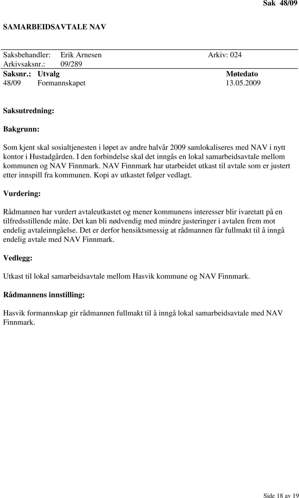 I den forbindelse skal det inngås en lokal samarbeidsavtale mellom kommunen og NAV Finnmark. NAV Finnmark har utarbeidet utkast til avtale som er justert etter innspill fra kommunen.