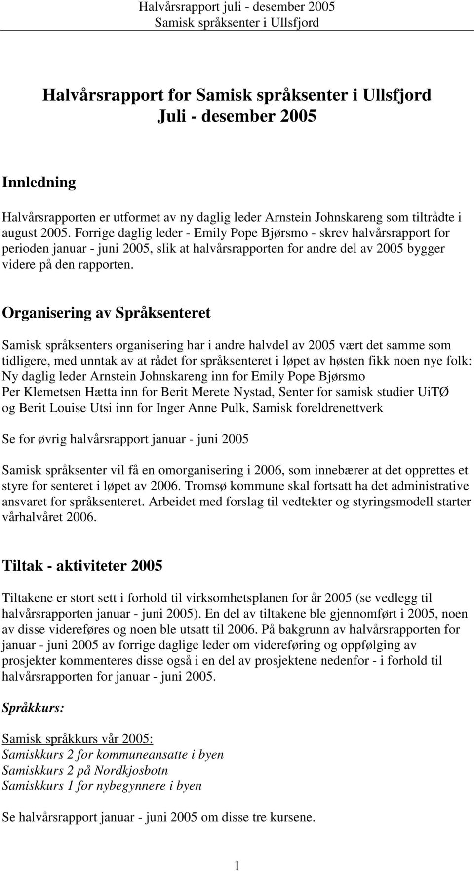 Organisering av Språksenteret Samisk språksenters organisering har i andre halvdel av 2005 vært det samme som tidligere, med unntak av at rådet for språksenteret i løpet av høsten fikk noen nye folk: