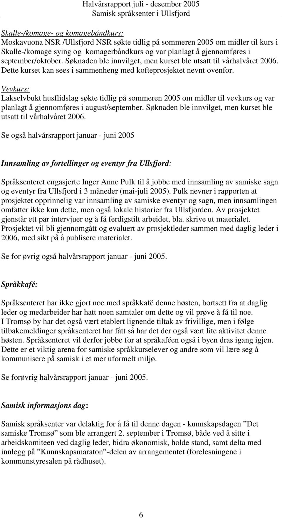 Vevkurs: Lakselvbukt husflidslag søkte tidlig på sommeren 2005 om midler til vevkurs og var planlagt å gjennomføres i august/september.