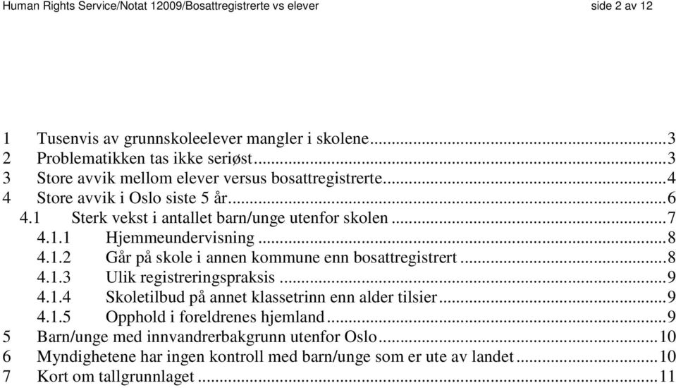 ..8 4.1.2 Går på skole i annen kommune enn bosattregistrert...8 4.1.3 Ulik registreringspraksis...9 4.1.4 Skoletilbud på annet klassetrinn enn alder tilsier...9 4.1.5 Opphold i foreldrenes hjemland.